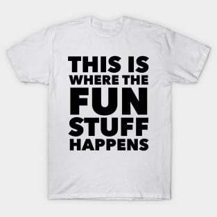 This Is Where The Fun Stuff Happens T-Shirt